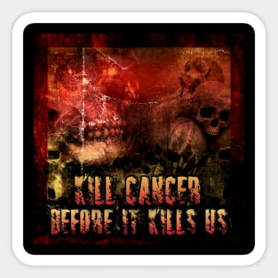 Kill cancer before it kills us Sticker